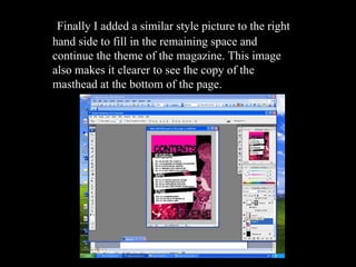 Finally I added a similar style picture to the right hand side to fill in the remaining space and continue the theme of the magazine. This image also makes it clearer to see the copy of the masthead at the bottom of the page. 