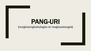 PANG-URI
( )
 