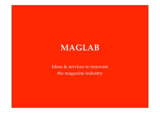 MAGLAB

Ideas & services to innovate
   the magazine industry
 