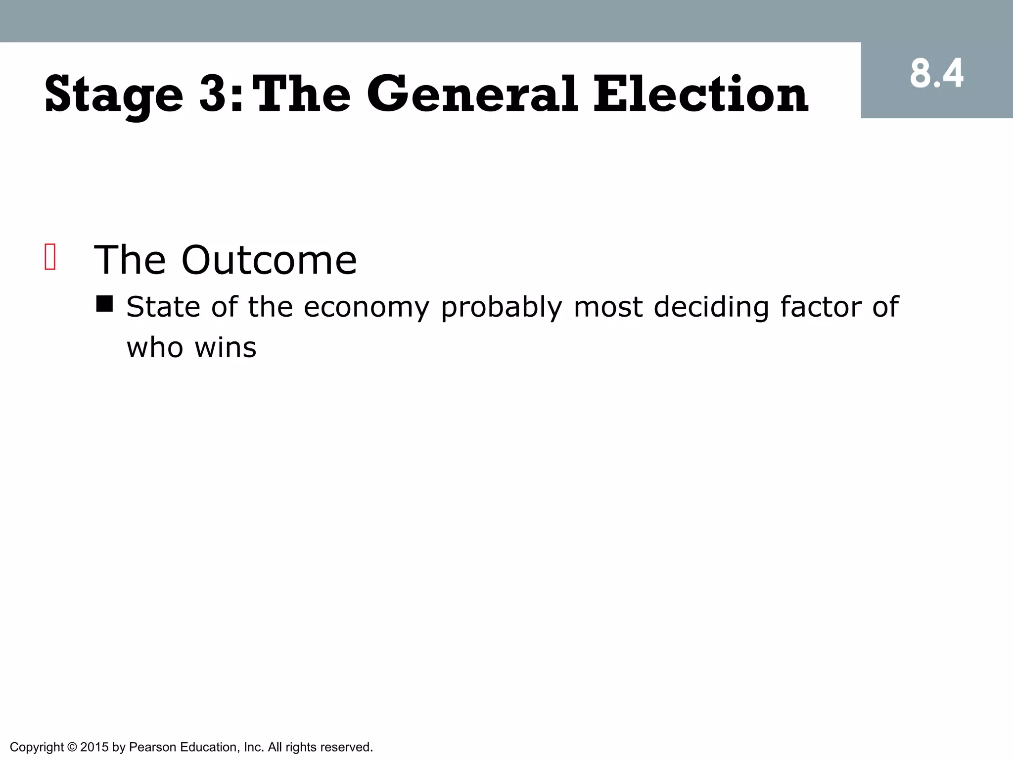 Copyright © 2015 by Pearson Education, Inc. All rights reserved.
Stage 3:The General Election
 The Outcome
 State of the economy probably most deciding factor of
who wins
8.4
 