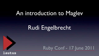 An introduction to Maglev

         Rudi Engelbrecht


               Ruby Conf - 17 June 2011
lautus
 