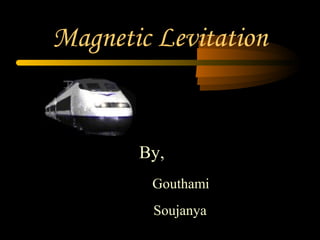 Magnetic Levitation


       By,
        Gouthami
        Soujanya
 
