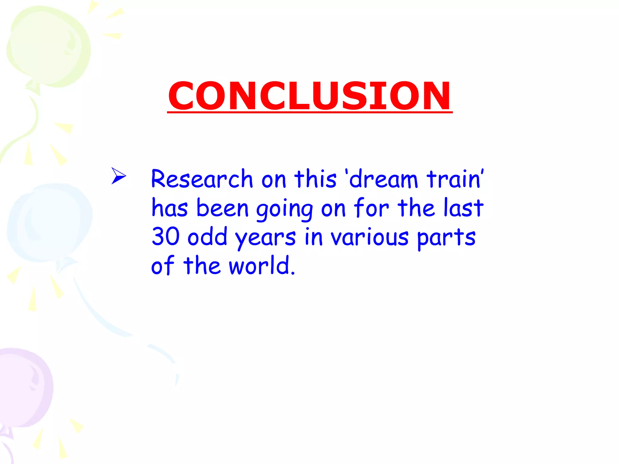 CONCLUSION
 Research on this ‘dream train’
has been going on for the last
30 odd years in various parts
of the world.
 