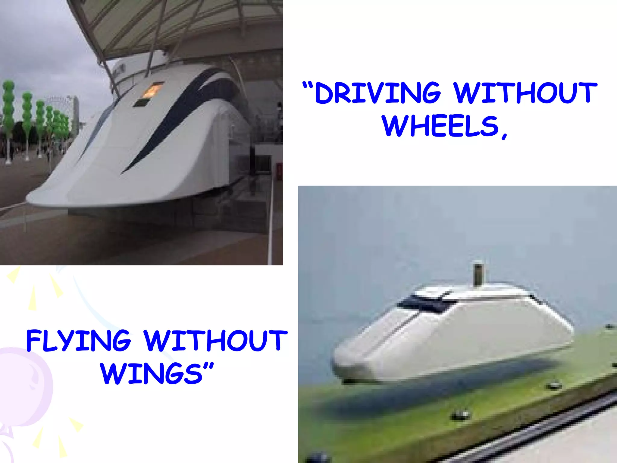 “DRIVING WITHOUT
WHEELS,
FLYING WITHOUT
WINGS”
 