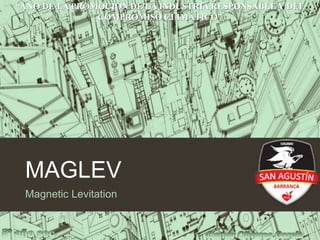 MAGLEV
Magnetic Levitation
“AÑO DE LA PROMOCIÓN DE LA INDUSTRIA RESPONSABLE Y DEL
COMPROMISO CLIMÁTICO”
 