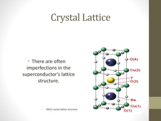 Crystal Lattice
• There are often
imperfections in the
superconductor’s lattice
structure.
• YBCO crystal lattice structure
 