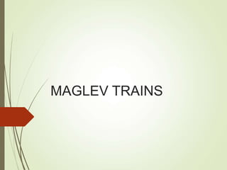 MAGLEV TRAINS
 