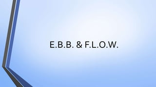 E.B.B. & F.L.O.W.
 
