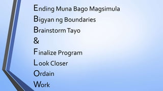 ook Closer
E
B
B
&
F
L
O
W
nding Muna Bago Magsimula
igyan ng Boundaries
rainstormTayo
inalize Program
rdain
ork
 