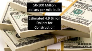 50-100 Million
dollars per mile built
Estimated 4.9 Billion
Dollars for
Construction
 