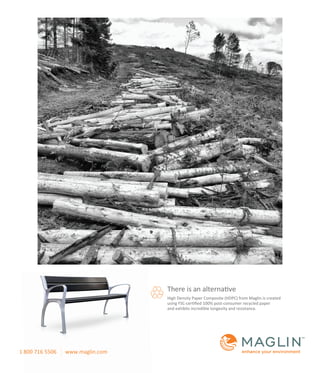 There is an alternative
High Density Paper Composite (HDPC) from Maglin is created
using FSC-certiﬁed 100% post-consumer recycled paper
and exhibits incredible longevity and resistance.
www.maglin.com
1 800 716 5506
 