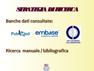 STRATEGIADIRICERCASTRATEGIADIRICERCA
Banche dati consultate:Banche dati consultate:
Ricerca manuale / bibliograficaRicerca manuale / bibliografica
 