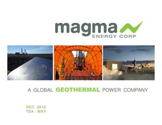 A GLOBAL GEOTHERMAL POWER COMPANY


DEC 2010
TSX : MXY
 