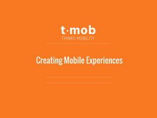 Creating Mobile Experiences
 