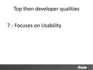 Top then developer qualities

7.- Focuses on Usability
 
