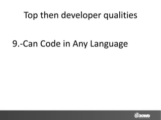 Top then developer qualities

9.-Can Code in Any Language
 
