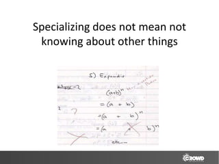 Specializing does not mean not
 knowing about other things
 