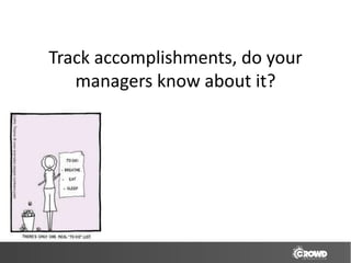 Track accomplishments, do your
   managers know about it?
 