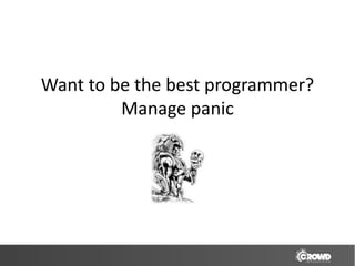 Want to be the best programmer?
         Manage panic
 