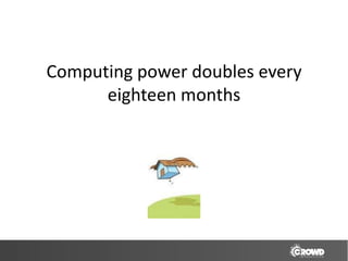 Computing power doubles every
      eighteen months
 