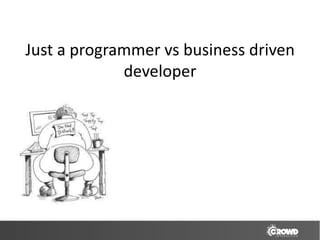Just a programmer vs business driven
             developer
 