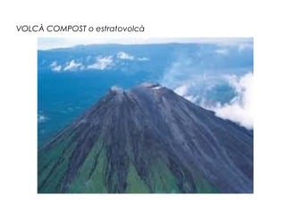 VOLCÀ COMPOST o estratovolcà

 