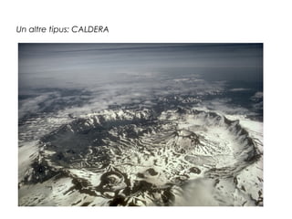 Un altre tipus: CALDERA

 