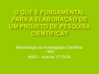Metodologia da Investigação Científica – MIC MAG – Aula de 17.03.09 