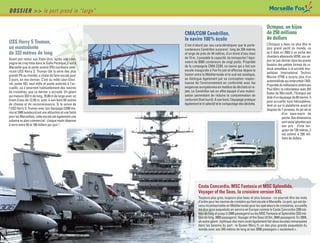 DOSSIER >> le port prend le “large”                                                                                          Le   port   de   tous   les   talents




                                                                                                                           Octopus, un bijou
                                                           CMA/CGM Cendrillon,                                             de 250 millions
                                                           le navire 100% écolo                                            de dollars
USS Harry S Truman,                                                                                                        L’Octopus a beau ne plus être le
                                                           C’est d’abord par ses caractéristiques que le porte-
un mastodonte                                              conteneurs Cendrillon surprend : long de 334 mètres             plus grand yacht du monde, ce
de 333 mètres de long                                      et large de près de 44 mètres, d’un tirant d’eau maxi           qu’il était en 2003 à sa sortie des
                                                           de 15 m, il possède la capacité de transporter l'équi-          chantiers allemands HDW, son sé-
Avant son retour aux Etats-Unis, après une cam-                                                                            jour en juin dernier dans les avants
pagne de cinq mois dans le Golfe Persique, c’est à         valent de 8500 conteneurs de vingt pieds. Propriété
                                                           de la compagnie CMA CGM, ce navire qui a fait son               bassins des petites formes de ra-
Marseille que le porte-avions (PA) nucléaire amé-                                                                          doub amodiées à la société mar-
ricain USS Harry S. Truman (de la série des plus           escale inaugurale à Fos fin juin et effectue depuis la
                                                           liaison entre la Méditerranée et le sud-est asiatique,          seillaise International Technic
grands PA au monde), a choisi de faire escale pour                                                                         Marine (ITM) a surpris plus d’un
3 jours, en mai dernier. C’est au môle Léon Gour-          se distingue également par sa conception respec-
                                                                                                                           automobiliste qui empruntait l’A55.
ret, poste 163, seul môle et poste autorisé à l’ac-        tueuse de l’environnement en conformité avec les
                                                                                                                           Propriété du milliardaire américain
cueillir, où s’amarrent habituellement des navires         exigences européennes en matière de déchets et re-
                                                                                                                           Paul Allen, le cofondateur avec Bill
de croisières, que ce dernier a accosté. Un géant          jets. Le Cendrillon est en effet équipé d’une motori-
                                                                                                                           Gates de Microsoft, l’Octopus est
qui mesure 333 m de long, 76,80 m de large avec un         sation permettant de réduire la consommation de
                                                                                                                           doté d’un équipage de 60 marins. Il
tirant d’eau de 12,50 m, avec à son bord 60 avions         carburant (fuel lourd). A son bord, l’équipage pratique         peut accueillir trois hélicoptères,
de chasse et de reconnaissance. Si la venue de             également le tri sélectif et le compactage des déchets.         dont un sur la plateforme avant et
l’USS Harry S. Truman avec son équipage (3200 ma-                                                                          dispose de 7 annexes, de jet-ski et
rins et 2480 aviateurs) est une attraction et une fierté                                                                                d’un sous-marin de
pour les Marseillais, cette escale est également une                                                                                    poche. Ses dimensions
aubaine au plan commercial : chaque marin dépense                                                                                       sont aussi géantes que
à terre entre 50 et 100 dollars par jour !                                                                                              son prix : d’une lon-
                                                                                                                                        gueur de 126 mètres, il
                                                                                                                                        est estimé à 250 mil-
                                                                                                                                        lions de dollars.




                                                                     Costa Concordia, MSC Fantasia et MSC Splendida,
                                                                     Voyager of the Seas, la croisière version XXL
                                                                     Toujours plus gros, toujours plus beau et plus luxueux : ce pourrait être les mots
                                                                     d’ordre pour les navires de croisière qui font escale à Marseille. Le port, qui est de-
                                                                     venu incontournable en Méditerranée pour les opérateurs de croisières, accueille
                                                                     les plus gros paquebots en service en Europe comme le Costa Concordia (290 mè-
                                                                     tres de long et jusqu’à 3900 passagers) ou les MSC Fantasia et Splendida (333 mè-
                                                                     tres de long, 3800 passagers). Voyager of the Seas (312m, 3840 passagers). En 2004,
                                                                     un autre géant mythique des mers avait également fait deux escales remarquées
                                                                     dans les bassins du port : le Queen Mary II, un des plus grands paquebots du
                                                                     monde avec ses 345 mètres de long et ses 3090 passagers « seulement ».
 