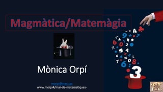 Mònica Orpí
morpi@xtec.cat
www.morpi4/mar-de-matematiques-
 