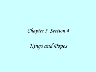 Chapter 5, Section 4 Kings and Popes 