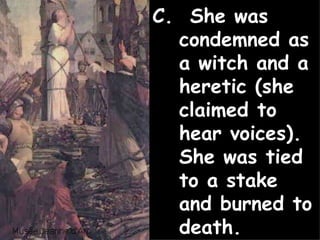 A.  RESULT  – Weakened church even further C.  She was condemned as a witch and a heretic (she claimed to hear voices).  She was tied to a stake and burned to death. 