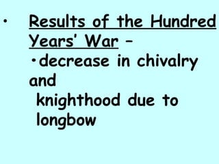 Results of the Hundred Years’ War  –  •decrease in chivalry and   knighthood due to   longbow 