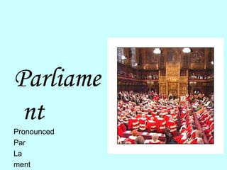 Parliament Pronounced Par La ment 
