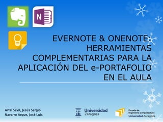 EVERNOTE & ONENOTE:
HERRAMIENTAS
COMPLEMENTARIAS PARA LA
APLICACIÓN DEL e-PORTAFOLIO
EN EL AULA
Artal Sevil, Jesús Sergio
...