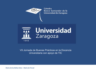 Diario	
  de	
  las	
  Bellas	
  Artes	
  –	
  Diario	
  de	
  Teruel	
  
VII Jornada de Buenas Prácticas en la Docencia
Universitaria con apoyo de TIC
 