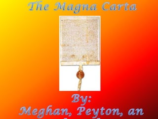 The Magna Carta By: Meghan, Peyton, and Emily 