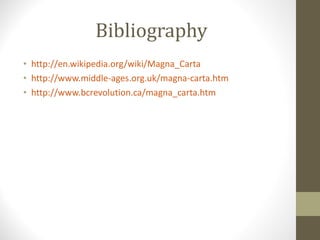 Bibliography http:// en.wikipedia.org/wiki/Magna_Carta http:// www.middle-ages.org.uk/magna-carta.htm http:// www.bcrevolution.ca/magna_carta.htm 