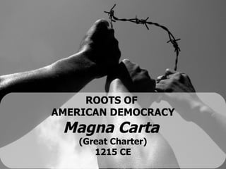 ROOTS OF  AMERICAN DEMOCRACY Magna Carta   (Great Charter) 1215 CE 