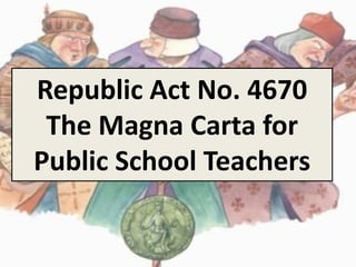Republic Act No. 4670
The Magna Carta for
Public School Teachers
 