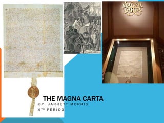 THE MAGNA CARTA
BY: JARRETT MORRIS
6 TH P E R I O D
 