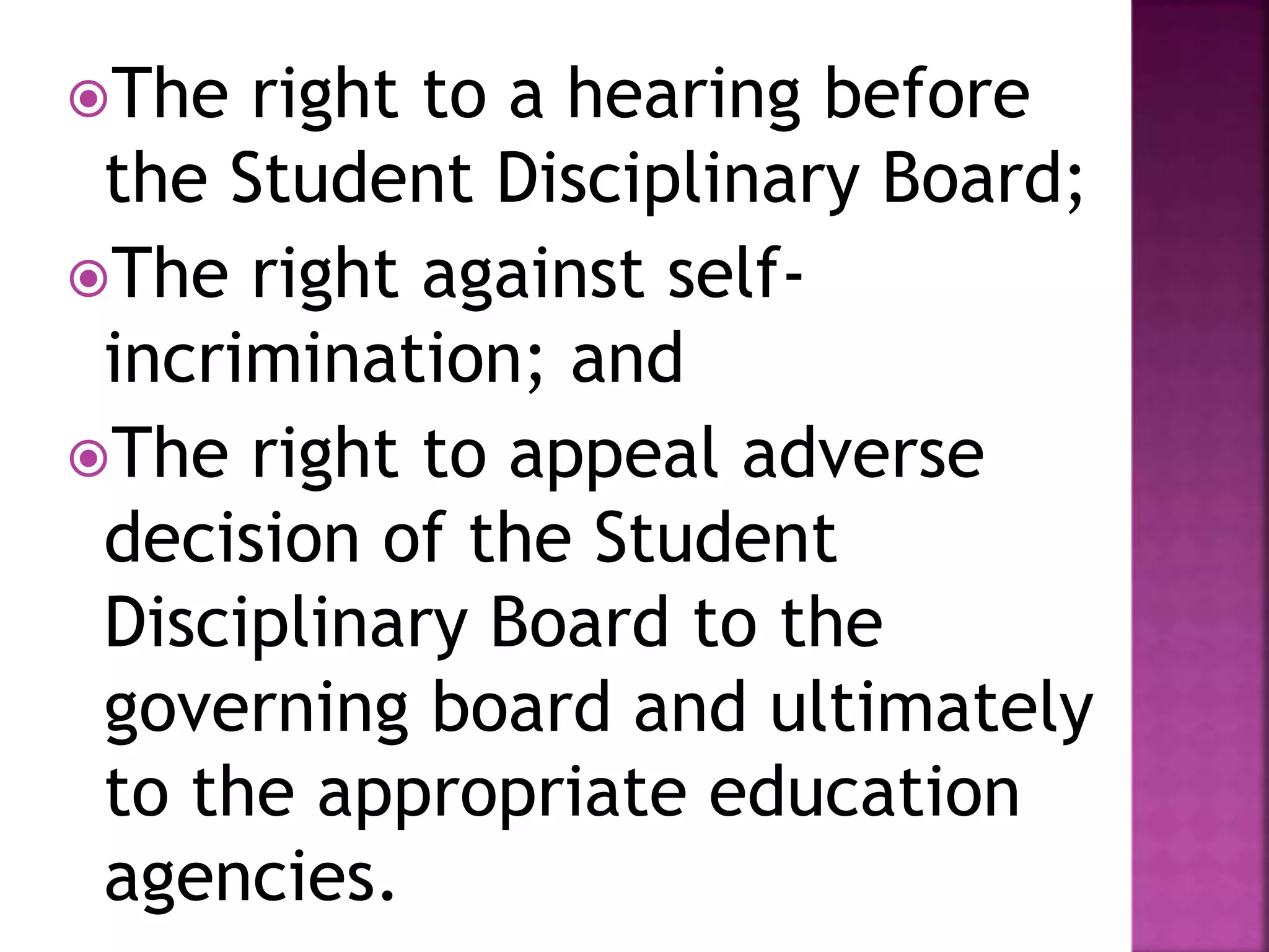 The right to a hearing before
the Student Disciplinary Board;
The right against self-
incrimination; and
The right to appeal adverse
decision of the Student
Disciplinary Board to the
governing board and ultimately
to the appropriate education
agencies.
 