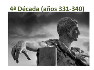 4ª Década (años 331-340)
 