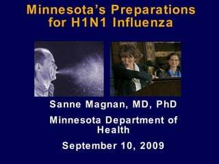 Minnesota’s Preparations for H1N1 Influenza Sanne Magnan, MD, PhD Minnesota Department of Health September 10, 2009 