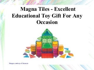 Magna Tiles - Excellent
Educational Toy Gift For Any
Occasion
Images courtesy of Amazon
 