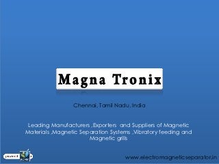 Chennai, Tamil Nadu, India


 Leading Manufacturers ,Exporters and Suppliers of Magnetic
Materials ,Magnetic Separation Systems ,Vibratory feeding and
                       Magnetic grills


                                    www.electromagneticseparator.in
 