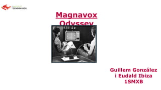 Guillem González
i Eudald Ibiza
1SMXB
Magnavox
Odyssey
 