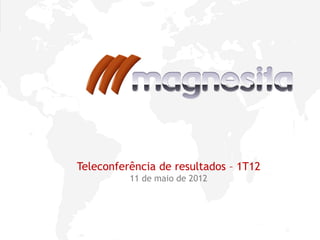 1
Teleconferência de resultados – 1T12
11 de maio de 2012
 