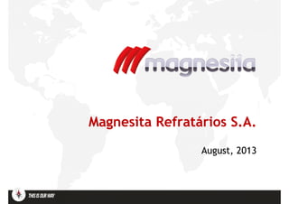 Magnesita Refratários S.A.Magnesita Refratários S.A.
August, 2013August, 2013
 