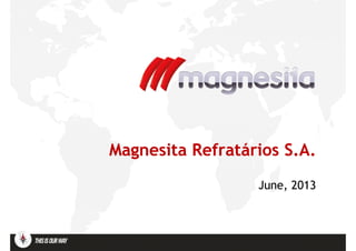 Magnesita Refratários S.A.Magnesita Refratários S.A.
JuneJune, 2013, 2013
 